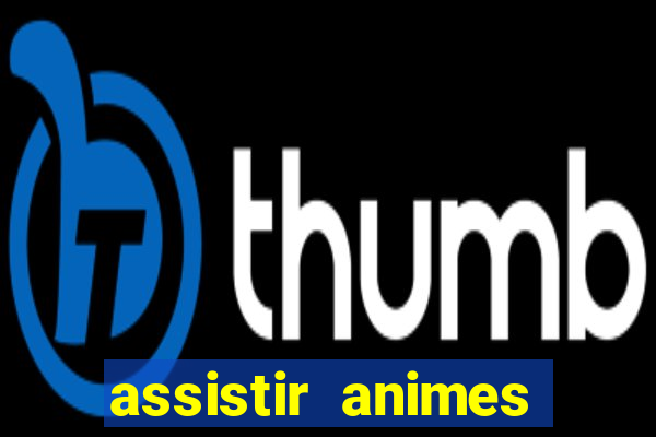 assistir animes online dublado